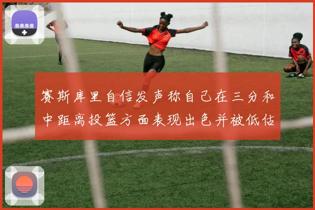 赛斯库里自信发声称自己在三分和中距离投篮方面表现出色并被低估