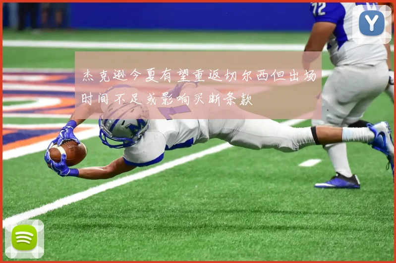 杰克逊今夏有望重返切尔西但出场时间不足或影响买断条款
