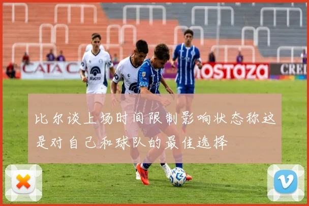 比尔谈上场时间限制影响状态称这是对自己和球队的最佳选择